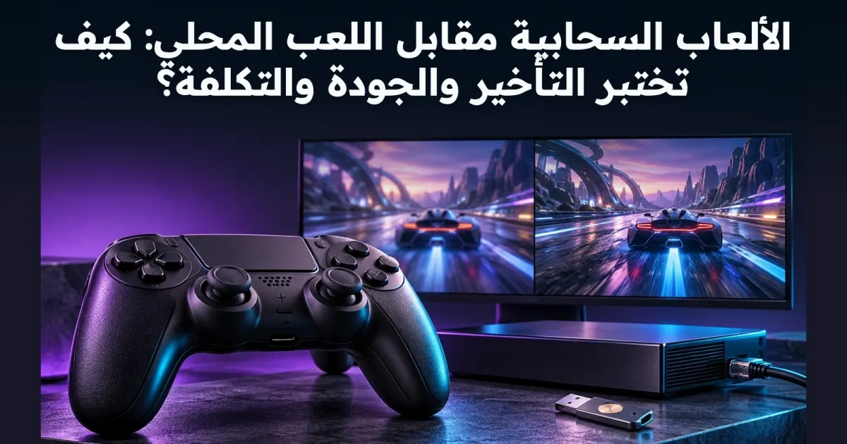 الألعاب السحابية مقابل اللعب المحلي: كيف تختبر التأخير والجودة والتكلفة؟